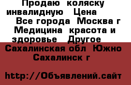 Продаю  коляску инвалидную › Цена ­ 5 000 - Все города, Москва г. Медицина, красота и здоровье » Другое   . Сахалинская обл.,Южно-Сахалинск г.